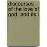 Discourses Of The Love Of God, And Its I by Unknown