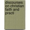 Discourses On Christian Faith And Practi door Onbekend