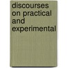 Discourses On Practical And Experimental by Unknown