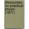 Discourses On Practical Physic (1871) by Sir Benjamin Ward Richardson