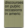 Discourses On Public Occasions In Americ by Unknown
