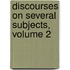 Discourses On Several Subjects, Volume 2