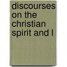 Discourses On The Christian Spirit And L by Unknown