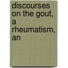 Discourses On The Gout, A Rheumatism, An door Sir Richard Blackmore