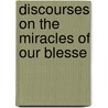 Discourses On The Miracles Of Our Blesse by Unknown