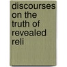 Discourses On The Truth Of Revealed Reli door Onbekend