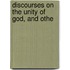 Discourses On The Unity Of God, And Othe