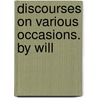 Discourses On Various Occasions. By Will door Onbekend