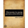 Discourses To Young Persons [Microform] door John Clarke