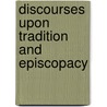 Discourses Upon Tradition And Episcopacy door Onbekend