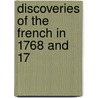 Discoveries Of The French In 1768 And 17 by Unknown