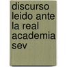 Discurso Leido Ante La Real Academia Sev by Manuel Gómez maz