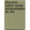 Discurso Sobre Varias Antiguedades De Ma by Manuel Rosell