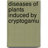 Diseases Of Plants Induced By Cryptogamu by Unknown