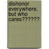 Dishonor Everywhere, But Who Cares?????? door Curtis E. Dixon