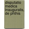 Disputatio Medica Inauguralis, De Phthis door Onbekend