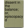 Dissent In The Balance; Or, Episcopacy D by Internuncio Internuncio