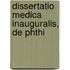 Dissertatio Medica Inauguralis, De Phthi