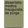 Dissertatio Medica Inauguralis, De Purga by Unknown