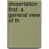 Dissertation First: A General View Of Th by Unknown