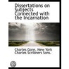 Dissertations On Subjects Connected With by Professor Charles Gore