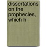 Dissertations On The Prophecies, Which H by Unknown