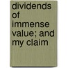Dividends Of Immense Value; And My Claim by B 1771 Robertson