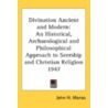 Divination Ancient And Modern: An Histor door John H. Manas