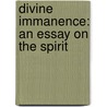 Divine Immanence: An Essay On The Spirit by John Richardson Illingworth