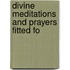 Divine Meditations And Prayers Fitted Fo