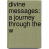 Divine Messages: A Journey Through The W by Revs Deborah Phelps