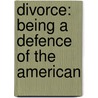 Divorce: Being A Defence Of The American by Matthew Woods
