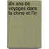 Dix Ans De Voyages Dans La Chine Et L'In
