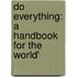 Do Everything: A Handbook For The World'