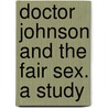 Doctor Johnson And The Fair Sex. A Study by W.H. Craig