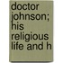 Doctor Johnson; His Religious Life And H