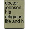 Doctor Johnson; His Religious Life And H door Samuel Johnson