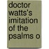 Doctor Watts's Imitation Of The Psalms O