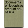 Documenta Philosophiae Arabum Abu Nasr A door Abû Na R. Mu am F.R. B