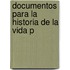 Documentos Para La Historia De La Vida P