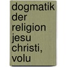 Dogmatik Der Religion Jesu Christi, Volu by Alois Adalbert Waibel
