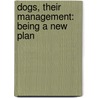 Dogs, Their Management: Being A New Plan door Onbekend