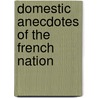 Domestic Anecdotes Of The French Nation door See Notes Multiple Contributors