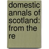Domestic Annals Of Scotland: From The Re door Onbekend