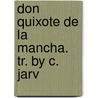 Don Quixote De La Mancha. Tr. By C. Jarv door Quixote De La Mancha