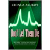 Don't Let Them Die: Hiv/Aids, Tb, Malari by Chinua Akukwe