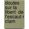 Doutes Sur La Libert  De L'Escaut R Clam by Gabriel-Honore De Riquetti