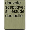 Douvbte Sceptiqve: Si L'Estude Des Belle door Fran ois Mothe De La Le Vayer