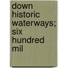 Down Historic Waterways; Six Hundred Mil by Reuben Gold Thwaites