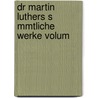 Dr Martin Luthers S Mmtliche Werke Volum door Martin Luther